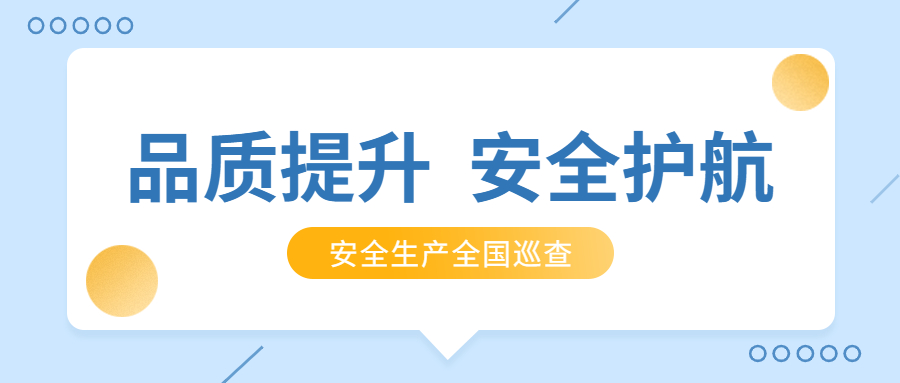 品质提升,安全护航:公司2021年安全生产月全国巡查顺利完成