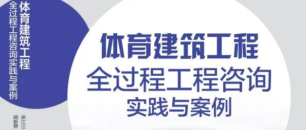 满眼生机转化钧,天工人巧日争新:江南管理《体育建筑工程全过程工程咨询实践与案例》专著正式发行